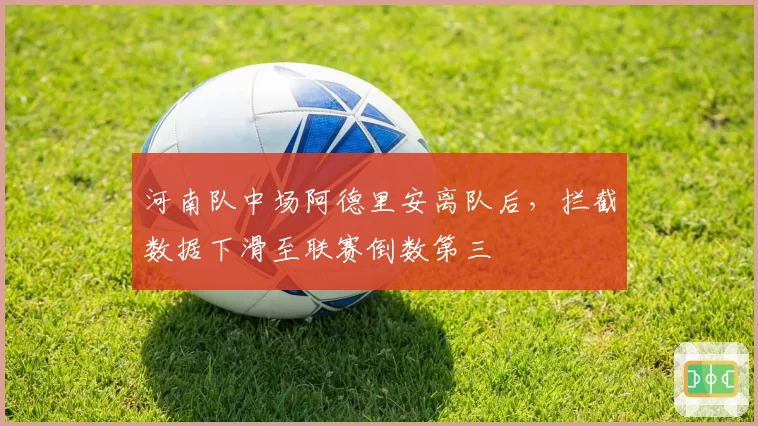 河南队中场阿德里安离队后，拦截数据下滑至联赛倒数第三